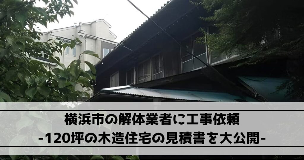 横浜市の解体業者に工事依頼｜120坪の木造住宅の見積書を大公開