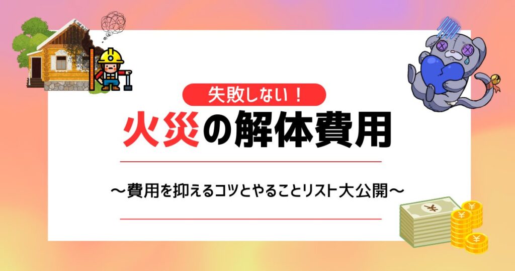 失敗しない！火災の解体費用～費用を抑えるコツとやることリスト大公開～
