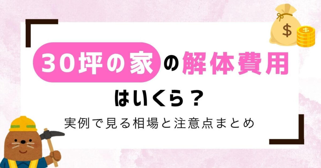 【専門家監修】30坪の家の解体費用は？実例で見る相場と注意点まとめのアイキャッチ