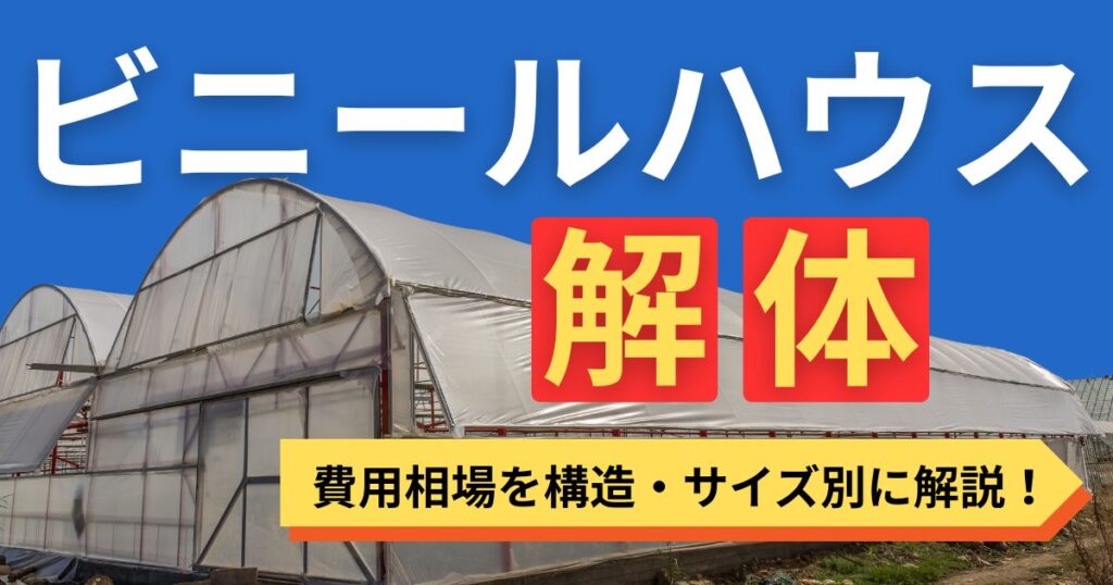 ビニールハウス解体 費用相場を構造・サイズ別に解説！