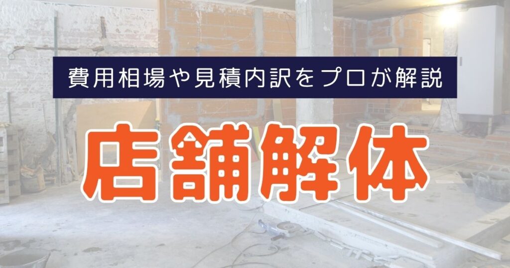 店舗解体の費用相場はいくら？業態別の特徴と見積内訳をプロが解説