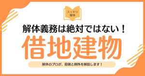 借地建物の解体義務は絶対ではない！原則と例外を専門家が解説