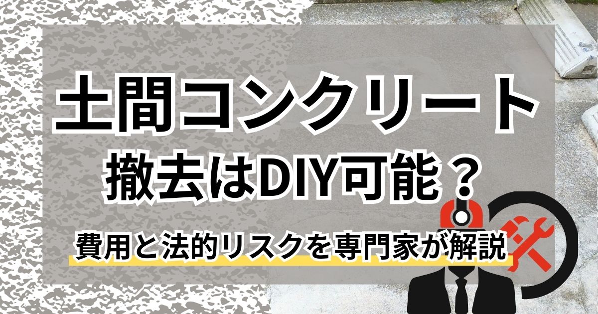 土間コンクリート撤去はDIY可能？費用と法的リスクを専門家が解説