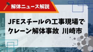 【解体ニュース解説】JFEスチールの川崎工事現場でクレーン解体事故のサムネイル
