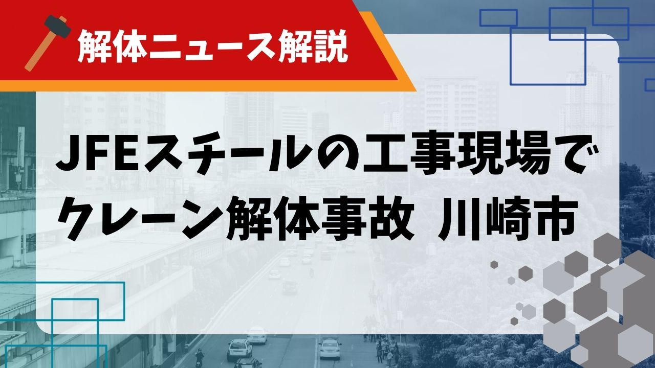 【解体ニュース解説】JFEスチールの川崎工事現場でクレーン解体事故のサムネイル