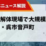 【解体ニュース解説】船の解体現場で大規模火災 広島・呉市音戸町